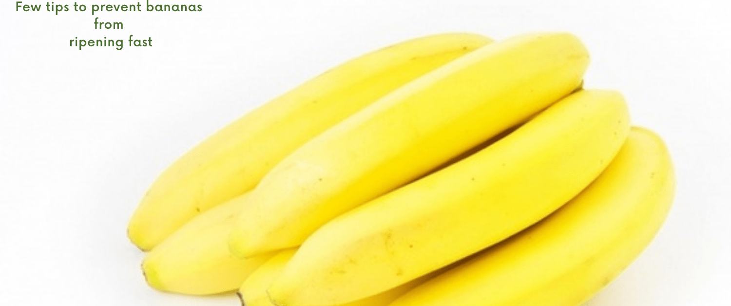 Few tips to prevent bananas from ripening fast